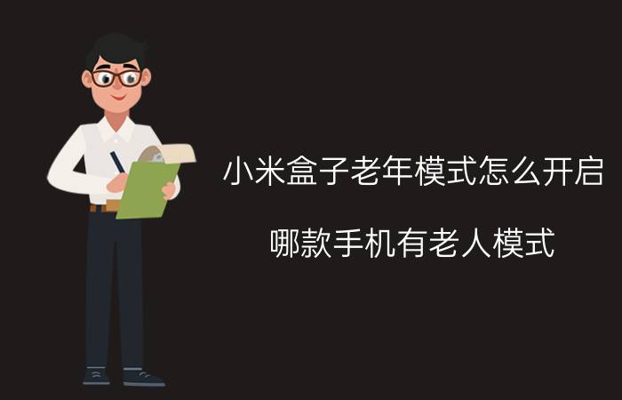 小米盒子老年模式怎么开启 哪款手机有老人模式？